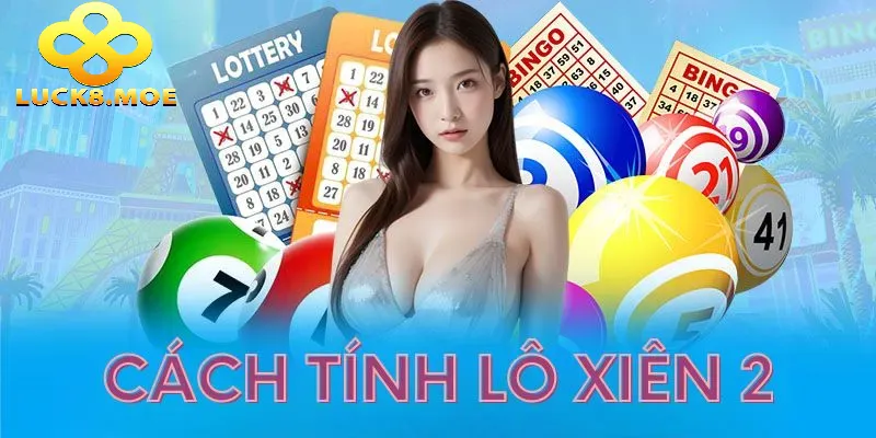 Chia sẻ cách tính tiền khi đánh Lô Xiên 2 Luck8